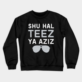 Shu Hal Teez Ya Aziz! Crewneck Sweatshirt